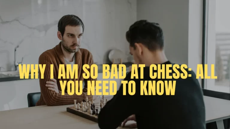 Why I Am So Bad At Chess: All You Need To Know